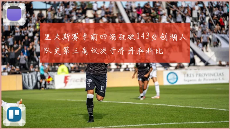 里夫斯赛季前四场狂砍143分创湖人队史第三高仅次于乔丹和科比