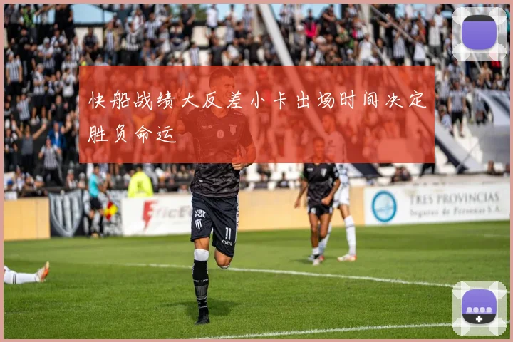 快船战绩大反差小卡出场时间决定胜负命运